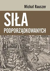 Siła podporządkowanychMichał Rauszer