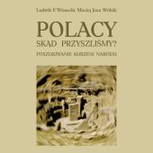Polacy Skąd przyszliśmy Poszukiwanie korzeni narodu Polacy Skąd przyszliśmy Poszukiwanie korzeni narodu