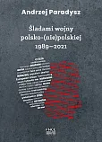 Śladami wojny polsko-(nie)polskiej 1989-2021 Śladami wojny polsko-(nie)polskiej 1989-2021