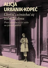 Chodzić i uśmiechać się wolno każdemuAlicja Urbanik-Kopeć Chodzić i uśmiechać się wolno każdemuAlicja Urbanik-Kopeć