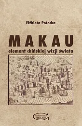 Makau Element chińskiej wizji świataElżbieta Potocka Makau Element chińskiej wizji świataElżbieta Potocka