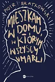 Mieszkam w domu, w którym wszyscy umarli Mieszkam w domu, w którym wszyscy umarli