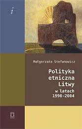 Polityka etniczna Litwy w latach 1990-2004Małgorzata Stefanowicz