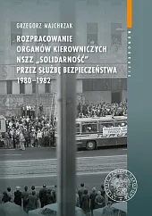 Rozpracowanie organów kierowniczych NSZZ „Solidarność” przez,Grzegorz Majchrzak