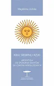 Kraj Srebrnej Rzeki. Argentyna od spotkania światów do czasów współczesnych Kraj Srebrnej Rzeki. Argentyna od spotkania światów do czasów współczesnych