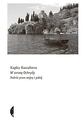 W stronę OchrydyKapka Kassabova W stronę OchrydyKapka Kassabova