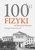 100 lat fizyki od Hożej do Pasteura Księga wspomnień 100 lat fizyki od Hożej do Pasteura Księga wspomnień