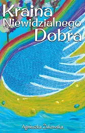 Kraina Niewidzialnego DobraAgnieszka Żukowska