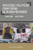Społeczne i polityczne formy oporu na Bliskim Wschodzie Społeczne i polityczne formy oporu na Bliskim Wschodzie