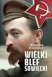 Wielki blef sowieckiWładysław Michniewicz Wielki blef sowieckiWładysław Michniewicz