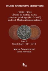 ORZEŁ BIAŁY Źródła do historii herbu państwa polskiego (1815-2015) Tom II Orzeł Biały 1914-1944 ORZEŁ BIAŁY Źródła do historii herbu państwa polskiego (1815-2015) Tom II Orzeł Biały 1914-1944
