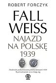 Fall Weiss. Najazd na Polskę 1939 Fall Weiss. Najazd na Polskę 1939