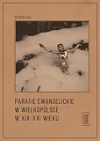 Parafie ewangelickie w Wielkopolsce w XIX-XXI wieku Parafie ewangelickie w Wielkopolsce w XIX-XXI wieku