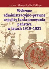 Wybrane administracyjno-prawne aspekty funkcjonowania państwa w latach 1919-1921 Wybrane administracyjno-prawne aspekty funkcjonowania państwa w latach 1919-1921