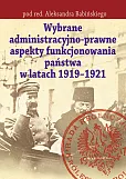 Wybrane administracyjno-prawne aspekty funkcjonowania państwa w latach 1919-1921 Wybrane administracyjno-prawne aspekty funkcjonowania państwa w latach 1919-1921