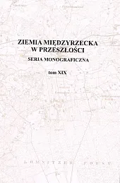 Ziemia Międzyrzecka w przeszłości Tom XIX Ziemia Międzyrzecka w przeszłości Tom XIX
