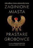 Zaginione miasta prastare grobowce 100 odkryć które odmieniły świat Zaginione miasta prastare grobowce 100 odkryć które odmieniły świat