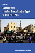 Arabska Wiosna i nieudana demokratyzacja w Egipcie w latach 2011-2015 Arabska Wiosna i nieudana demokratyzacja w Egipcie w latach 2011-2015