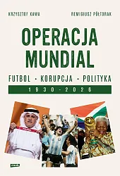 Operacja mundial. Futbol, korupcja, polityka. 1930-2026Krzysztof Kawa