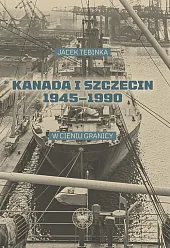Kanada i Szczecin 1945-1990Jacek Tebinka