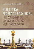 Polityka Federacji Rosyjskiej i jej konsekwencje dla bezpieczeństwa międzynarodowego Polityka Federacji Rosyjskiej i jej konsekwencje dla bezpieczeństwa międzynarodowego
