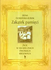 Zakątek pamięci życie w XIX-wiecznych dworkach kresowych Zakątek pamięci życie w XIX-wiecznych dworkach kresowych