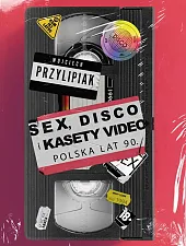 Sex, disco i kasety video Polska,Wojciech Przylipiak