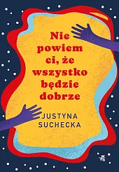 Nie powiem ci, że wszystko będzie,Justyna Suchecka