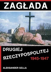 Zagłada Drugiej Rzeczypospolitej 1945-1947Aleksander Gella