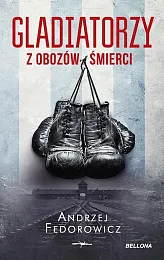 Gladiatorzy z obozów śmierciAndrzej Fedorowicz Gladiatorzy z obozów śmierciAndrzej Fedorowicz