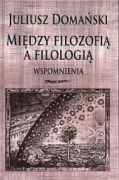 Między filozofią a filologią WspomnieniaJuliusz Domański