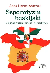 Separatyzm baskijski historia współczesność perspektywyAnna Llanos-Antczak