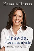 Prawda, która nas niesie. Autobiografia Kamali Harris Prawda, która nas niesie. Autobiografia Kamali Harris