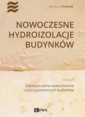 Nowoczesne hydroizolacje budynków Zeszyt 1Barbara Francke Nowoczesne hydroizolacje budynków Zeszyt 1Barbara Francke