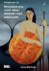 Wśród polskich syren, rusałek, meluzyn, świtezianek,Grzegorz Sala Bartłomiej Wśród polskich syren, rusałek, meluzyn, świtezianek,Grzegorz Sala Bartłomiej
