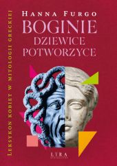 Boginie, dziewice, potworzyce. Leksykon kobiet w mitologii greckiej Boginie, dziewice, potworzyce. Leksykon kobiet w mitologii greckiej