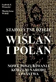 Starożytne dzieje Wiślan i Polan Starożytne dzieje Wiślan i Polan