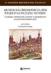 Archeologia średniowiecza ziem polskich na początku XXI wieku Archeologia średniowiecza ziem polskich na początku XXI wieku