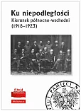 Ku niepodległości Kierunek północno-wschodni (1918-1923) Ku niepodległości Kierunek północno-wschodni (1918-1923)
