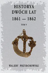 Historya dwóch lat 1861-1862 Tom 5Walery Przyborowski