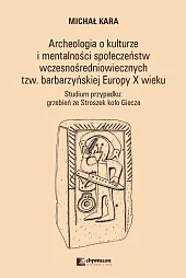 Archeologia o kulturze i mentalności społeczeństw wczesnośredniowiecznych tzw. barbarzyńskiej Europy Archeologia o kulturze i mentalności społeczeństw wczesnośredniowiecznych tzw. barbarzyńskiej Europy