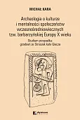 Archeologia o kulturze i mentalności społeczeństw wczesnośredniowiecznych tzw. barbarzyńskiej Europy