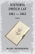 Historya dwóch lat 1861-1862 Tom 2 Historya dwóch lat 1861-1862 Tom 2