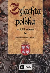 Szlachta Polska w XVI wiekuAndrzej Wyczański Szlachta Polska w XVI wiekuAndrzej Wyczański