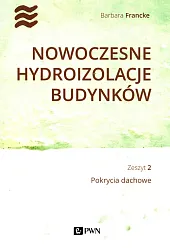 Nowoczesne hydroizolacje budynków Zeszyt 2 Pokrycia,Barbara Francke Nowoczesne hydroizolacje budynków Zeszyt 2 Pokrycia,Barbara Francke