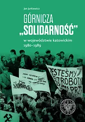 Górnicza „Solidarność” w województwie katowickim 1980-1989Jan Jurkiewicz
