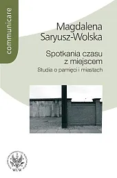Spotkania czasu z miejscemMagdalena Saryusz-Wolska