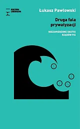 Druga fala prywatyzacji Niezamierzone skutki rządów,Łukasz Pawłowski