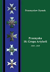 Przemyska 10 Grupa Artylerii 1929-1939Przemysław Dymek Przemyska 10 Grupa Artylerii 1929-1939Przemysław Dymek