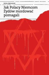 Jak Polacy Niemcom Żydów mordować pomagali Jak Polacy Niemcom Żydów mordować pomagali